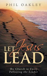 Cover image for Let Jesus Lead: The Church in Unity Following the Leader