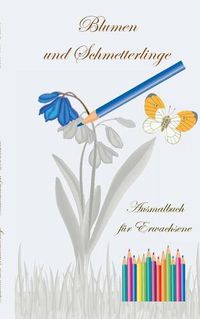 Cover image for Blumen und Schmetterlinge - Ausmalbuch fur Erwachsene: Malen, Zeichnen, Freizeit, Hobby, Kunst, Handarbeit, Entspannung, Lebensfuhrung, Stress, Musse, Kunstpostkarte, Kunstler, Ratgeber, Blumen, Bestseller