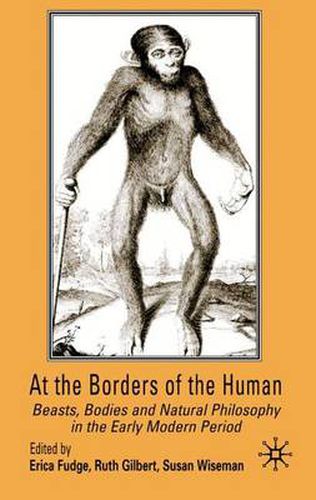 Cover image for At the Borders of the Human: Beasts, Bodies and Natural Philosophy in the Early Modern Period