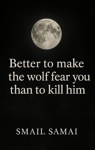 Cover image for Better to make the wolf fear you than to kill him