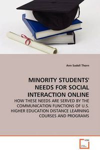 Cover image for Minority Students' Needs for Social Interaction Online - How These Needs Are Served by the Communication Functions of U.S. Higher Education Distance Learning Courses and Programs