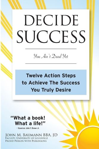 Cover image for Decide Success: You Ain't Dead Yet: Twelve Action Steps to Achieve The Success You Truly Desire