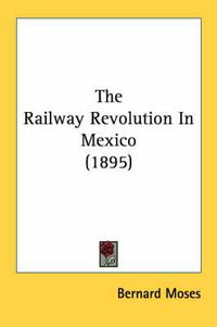 Cover image for The Railway Revolution in Mexico (1895)