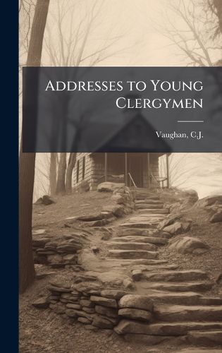 Cover image for Addresses to Young Clergymen