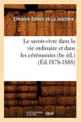 Le Savoir-Vivre Dans La Vie Ordinaire Et Dans Les Ceremonies (6e Ed.) (Ed.1878-1888)