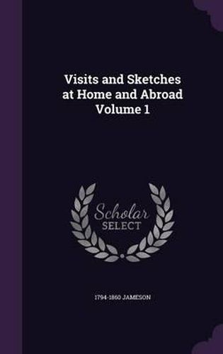 Cover image for Visits and Sketches at Home and Abroad Volume 1