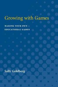 Cover image for Growing with Games: Making Your Own Educational Games