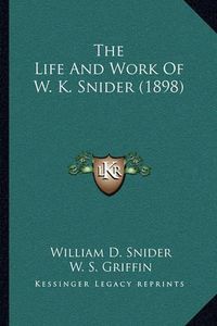 Cover image for The Life and Work of W. K. Snider (1898)