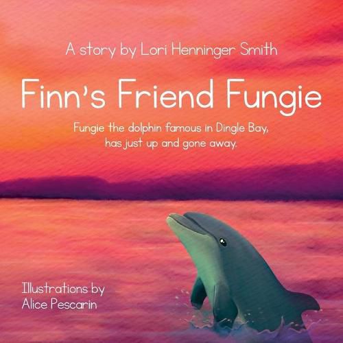 Cover image for Finn's Friend Fungie: Fungie the dolphin famous in Dingle Bay has just up and gone away.