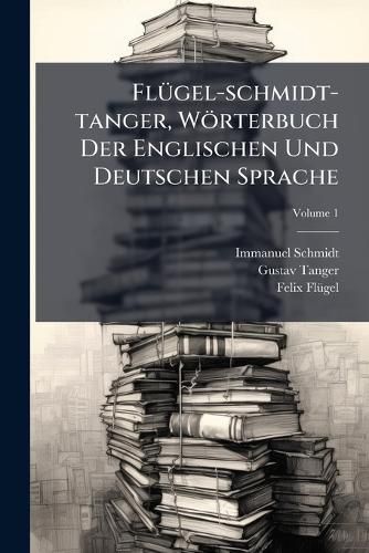 Cover image for FL Gel-Schmidt-Tanger, W Rterbuch Der Englischen Und Deutschen Sprache: F R Hand- Und Schulgebrauch, Volume 1...