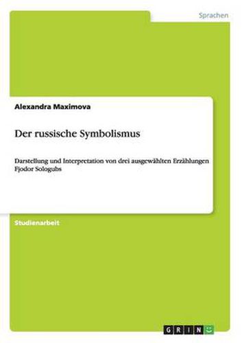 Cover image for Der russische Symbolismus: Darstellung und Interpretation von drei ausgewahlten Erzahlungen Fjodor Sologubs