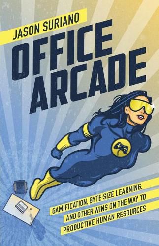 Cover image for Office Arcade: Gamification, Byte-Size Learning, and Other Wins on the Way to Productive Human Resources