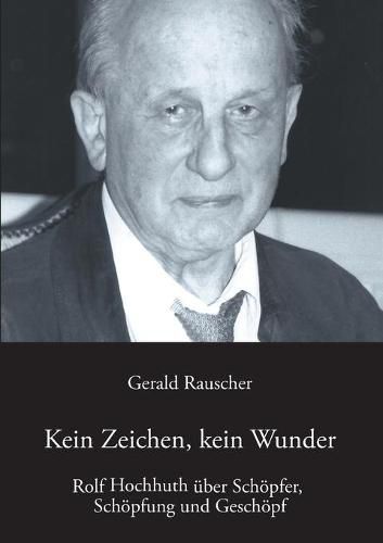 Cover image for Kein Zeichen, kein Wunder: Rolf Hochhuth uber Schoepfer, Schoepfung und Geschoepf