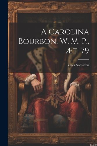 A Carolina Bourbon, W. M. P., aet. 79