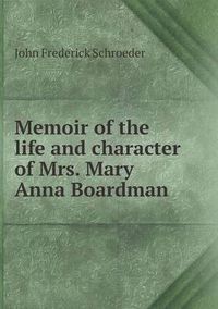 Cover image for Memoir of the life and character of Mrs. Mary Anna Boardman