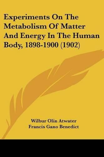 Cover image for Experiments on the Metabolism of Matter and Energy in the Human Body, 1898-1900 (1902)