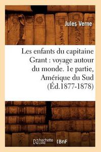 Cover image for Les Enfants Du Capitaine Grant: Voyage Autour Du Monde. 1e Partie, Amerique Du Sud (Ed.1877-1878)