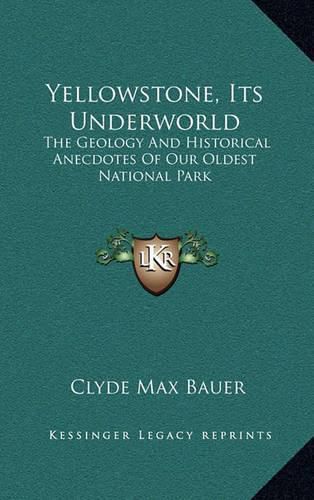 Cover image for Yellowstone, Its Underworld: The Geology and Historical Anecdotes of Our Oldest National Park