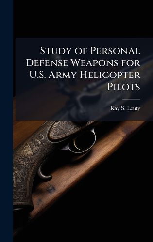 Cover image for Study of Personal Defense Weapons for U.S. Army Helicopter Pilots