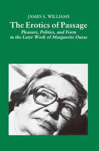 Cover image for The Erotics of Passage: Pleasure, Politics, and Form in the Later Works of Marguerite Duras