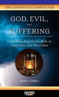 Cover image for God, Evil, and Suffering: Understanding God's Role in Tragedies and Atrocities