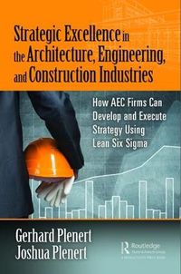 Cover image for Strategic Excellence in the Architecture, Engineering, and Construction Industries: How AEC Firms Can Develop and Execute Strategy Using Lean Six Sigma