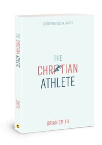 Cover image for The Christian Athlete: Glorifying God in Sports