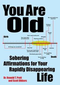 Cover image for You Are Old: Sobering Affirmations for Your Rapidly Disappearing Life