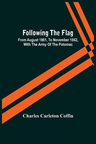 Cover image for Following The Flag: From August 1861, To November 1862, With The Army Of The Potomac