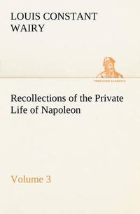 Cover image for Recollections of the Private Life of Napoleon - Volume 03