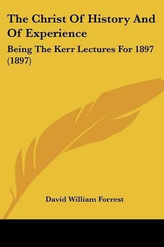 The Christ of History and of Experience: Being the Kerr Lectures for 1897 (1897)