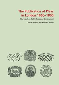 Cover image for The Publication of Plays in London 1660 - 1800: Playwrights, Publishers and the Market