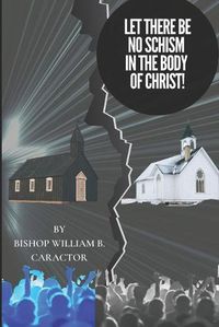 Cover image for Let There Be No Schism In The Body of Christ!