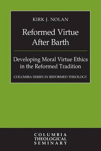 Cover image for Reformed Virtue after Barth: Developing Moral Virture Ethics in the Reformed Tradition
