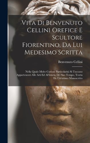 Cover image for Vita di Benvenuto Cellini orefice e scultore fiorentino, da lui medesimo scritta