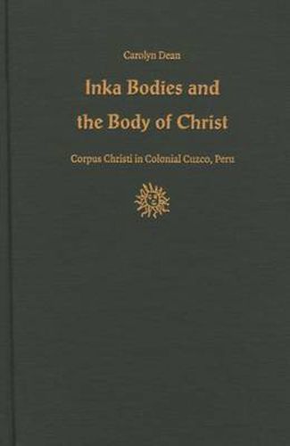 Cover image for Inka Bodies and the Body of Christ: Corpus Christi in Colonial Cuzco, Peru