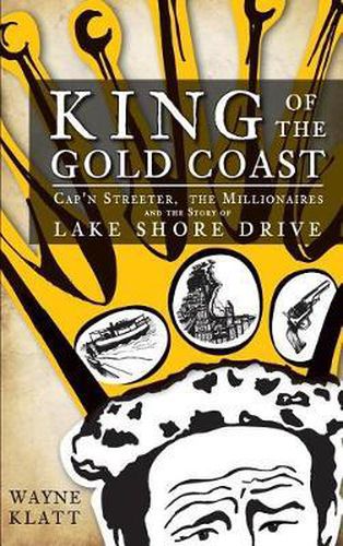 Cover image for King of the Gold Coast: Cap'n Streeter, the Millionaires and the Story of Lake Shore Drive