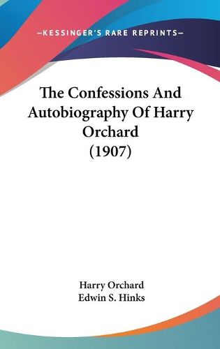 Cover image for The Confessions and Autobiography of Harry Orchard (1907)