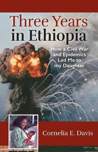 Cover image for Three Years in Ethiopia: How a Civil War and Epidemics Led Me to my Daughter