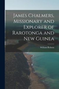 Cover image for James Chalmers, Missionary and Explorer of Rarotonga and New Guinea