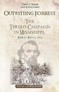 Cover image for Outwitting Forrest: The Tupelo Campaign in Mississippi, June 22 - July 23, 1864