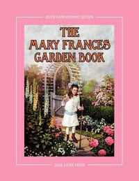 Cover image for The Mary Frances Garden Book 100th Anniversary Edition: A Children's Story-Instruction Gardening Book with Bonus Pattern for Child's Gardening Apron