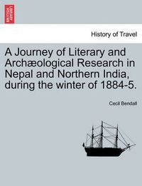 Cover image for A Journey of Literary and Archaeological Research in Nepal and Northern India, During the Winter of 1884-5.