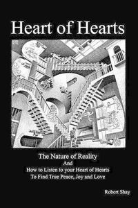 Cover image for Heart of Hearts: The Nature of Reality and How to Listen to Your Heart of Hearts to Find True Peace, Joy and Love