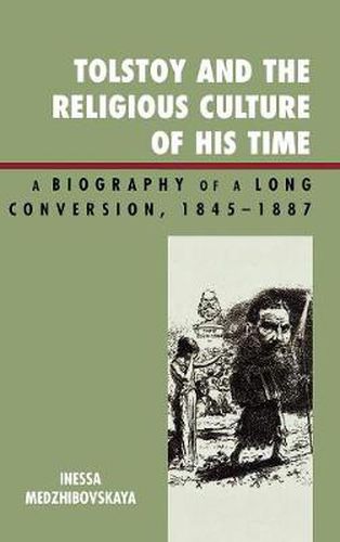 Tolstoy and the Religious Culture of His Time: A Biography of a Long Conversion, 1845-1885