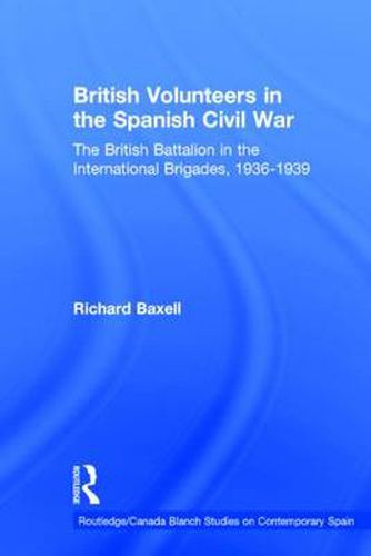 Cover image for British Volunteers in the Spanish Civil War: The British Battalion in the International Brigades, 1936-1939
