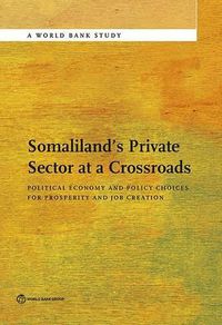 Cover image for Somaliland's private sector at a crossroads: political economy and policy choices for prosperity and job creation