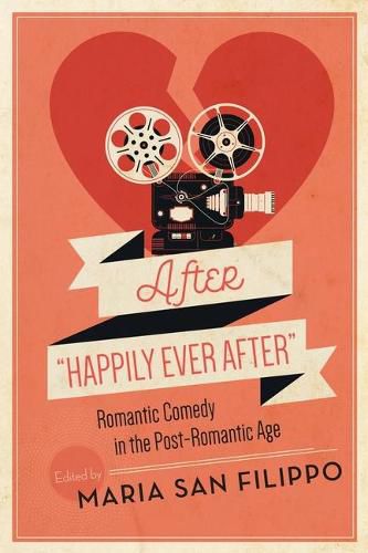 After  Happily Ever After: Romantic Comedy in the Post-Romantic Age