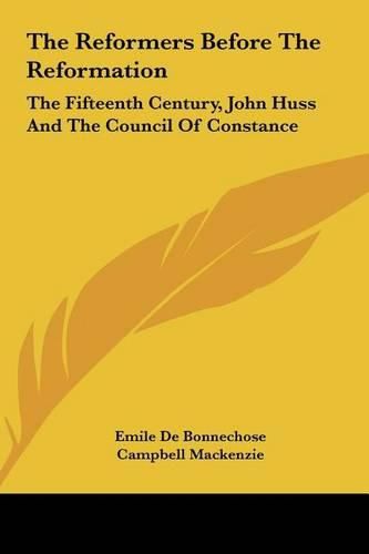 The Reformers Before the Reformation: The Fifteenth Century, John Huss and the Council of Constance