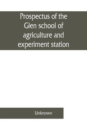 Cover image for Prospectus of the Glen school of agriculture and experiment station, Glen, Orange Free State